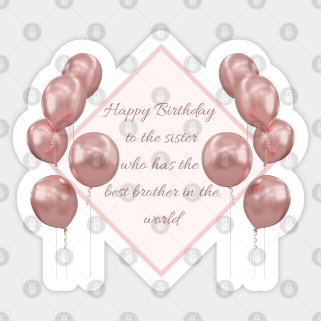 Happy Birthday to the sister who has the best brother in the world Sticker by SemDesigns